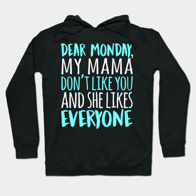Dear Monday My Mama Don't Like You And She Likes Everyone